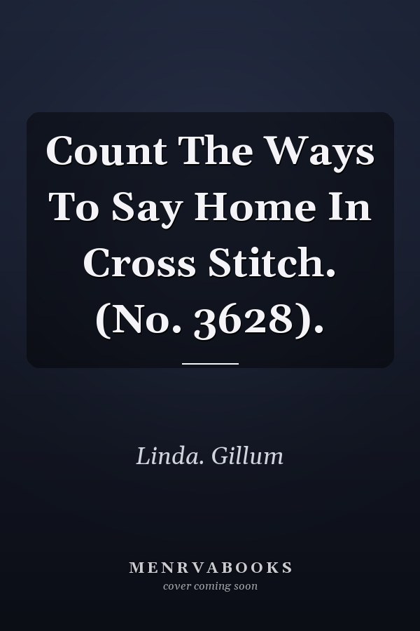 Count The Ways To Say Home In Cross Stitch. (No. 3628).