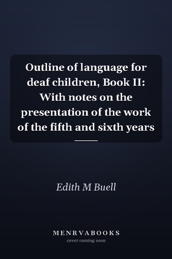 Outline of language for deaf children, Book II: With notes on the presentation of the work of the fifth and sixth years