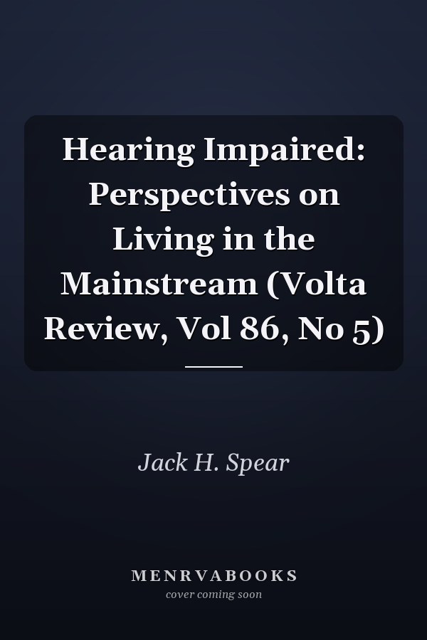 Hearing Impaired: Perspectives on Living in the Mainstream (Volta Review, Vol 86, No 5)