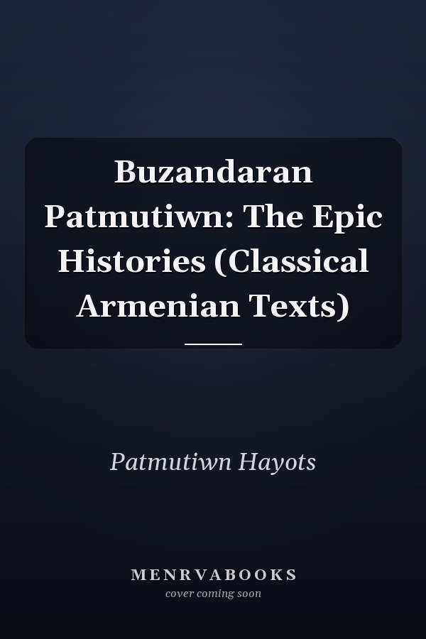 Buzandaran Patmutiwn: The Epic Histories (Classical Armenian Texts)