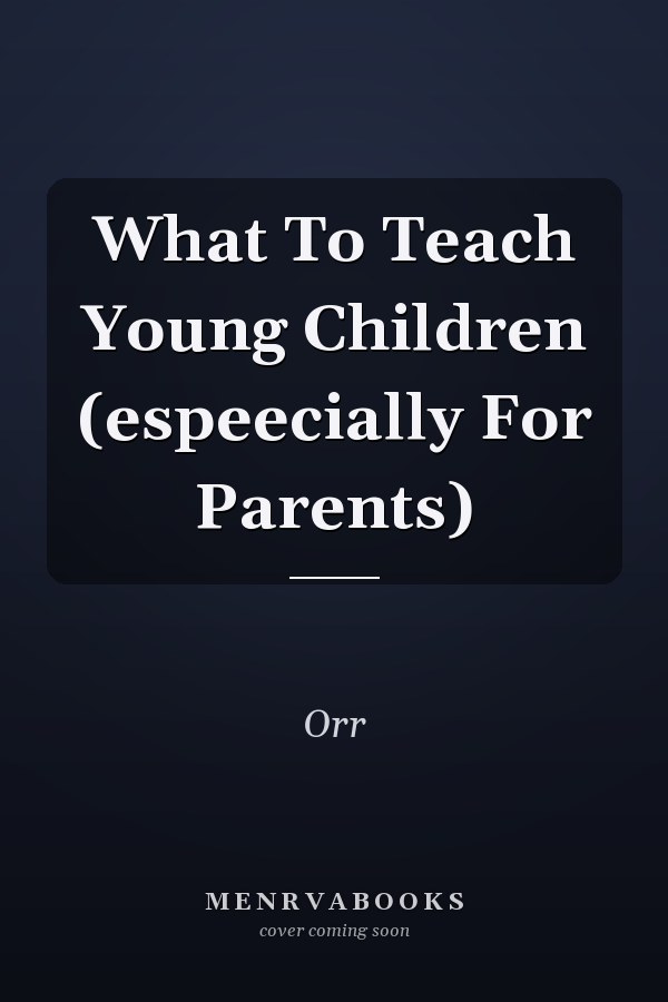 What To Teach Young Children (espeecially For Parents)