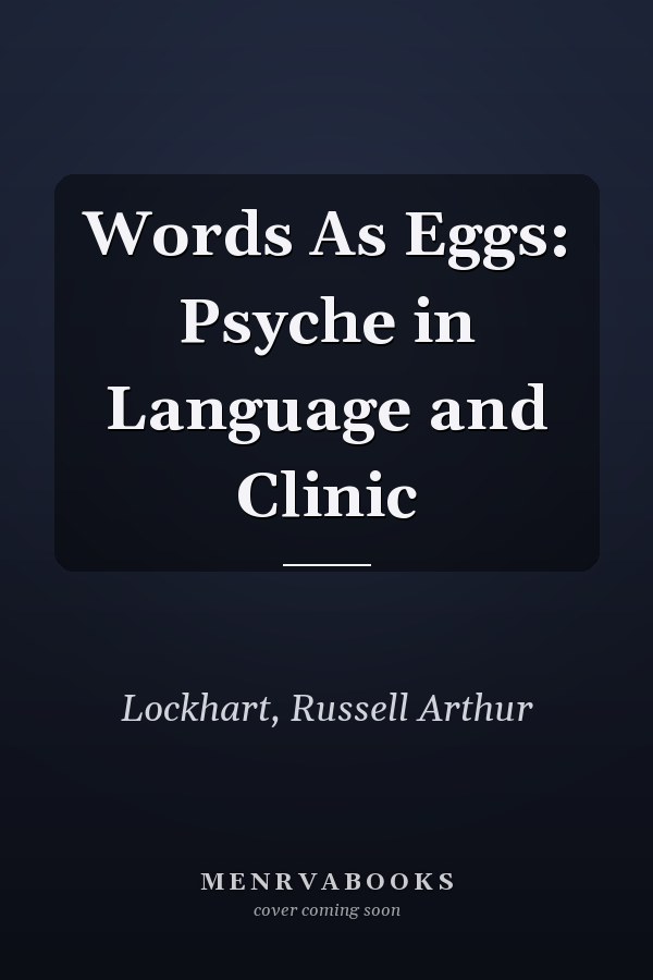 Words As Eggs: Psyche in Language and Clinic