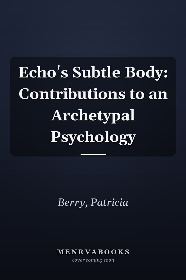 Echo's Subtle Body: Contributions to an Archetypal Psychology