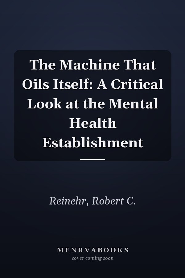 The Machine That Oils Itself: A Critical Look at the Mental Health Establishment