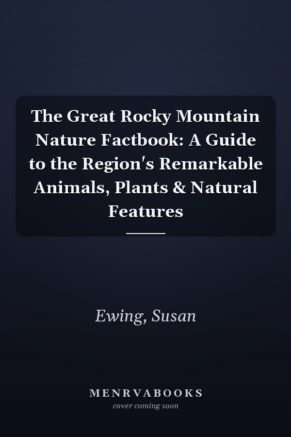 The Great Rocky Mountain Nature Factbook: A Guide to the Region's Remarkable Animals, Plants & Natural Features