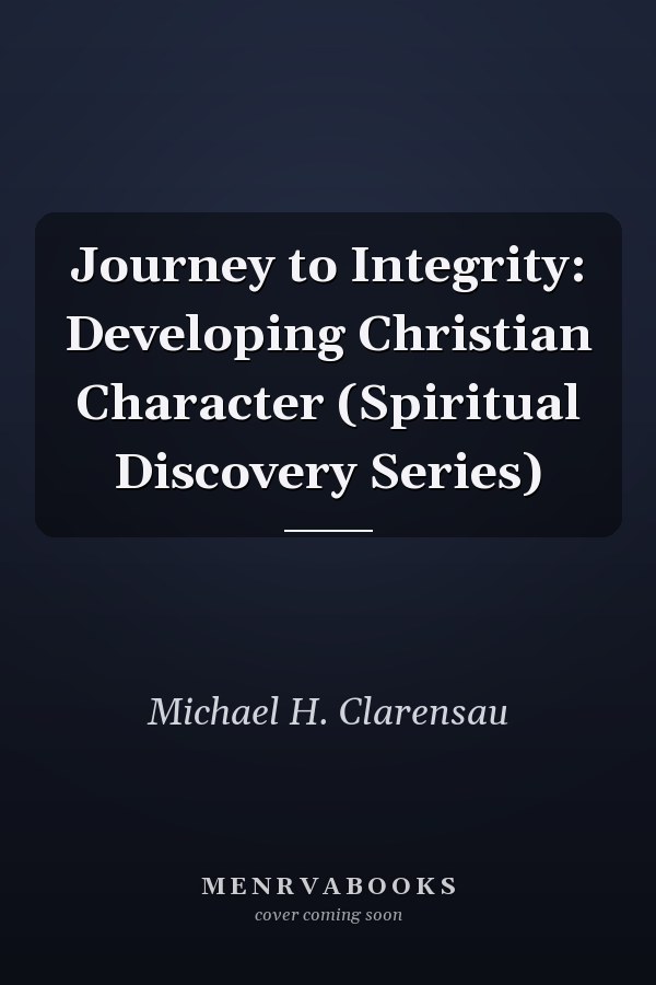 Journey to Integrity: Developing Christian Character (Spiritual Discovery Series)