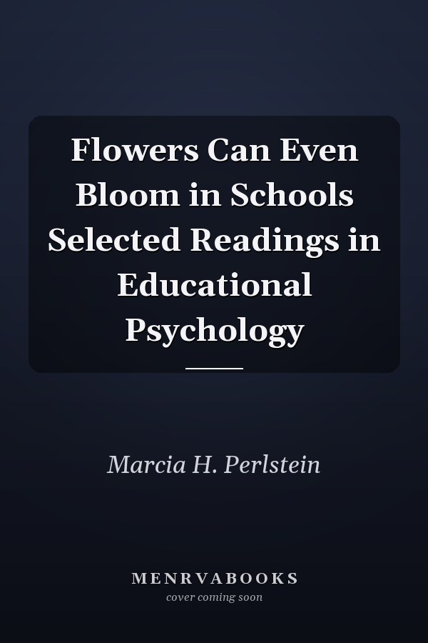 Flowers Can Even Bloom in Schools Selected Readings in Educational Psychology