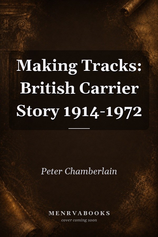 Making Tracks: British Carrier Story 1914-1972