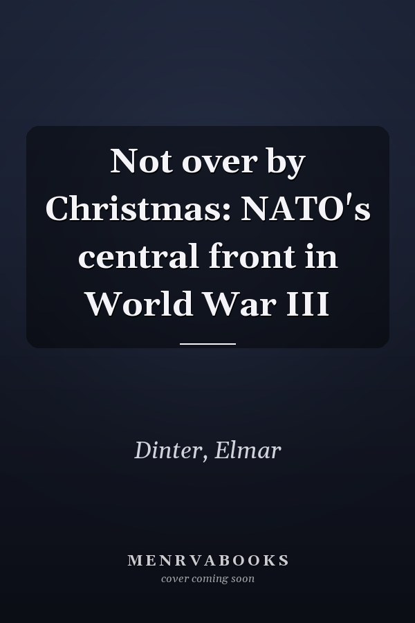 Not over by Christmas: NATO's central front in World War III
