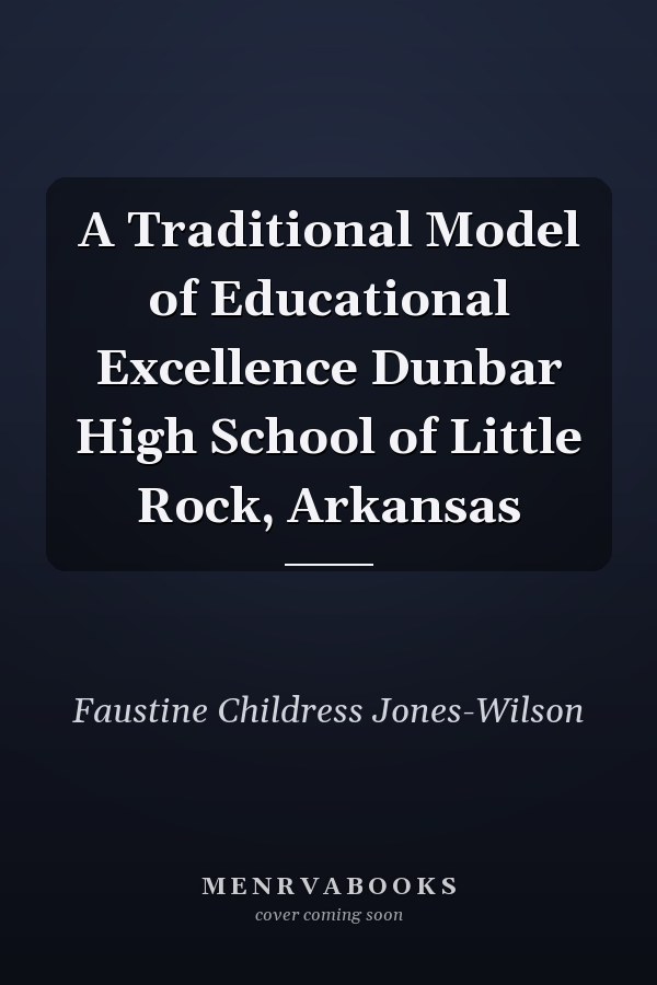 A Traditional Model of Educational Excellence Dunbar High School of Little Rock, Arkansas