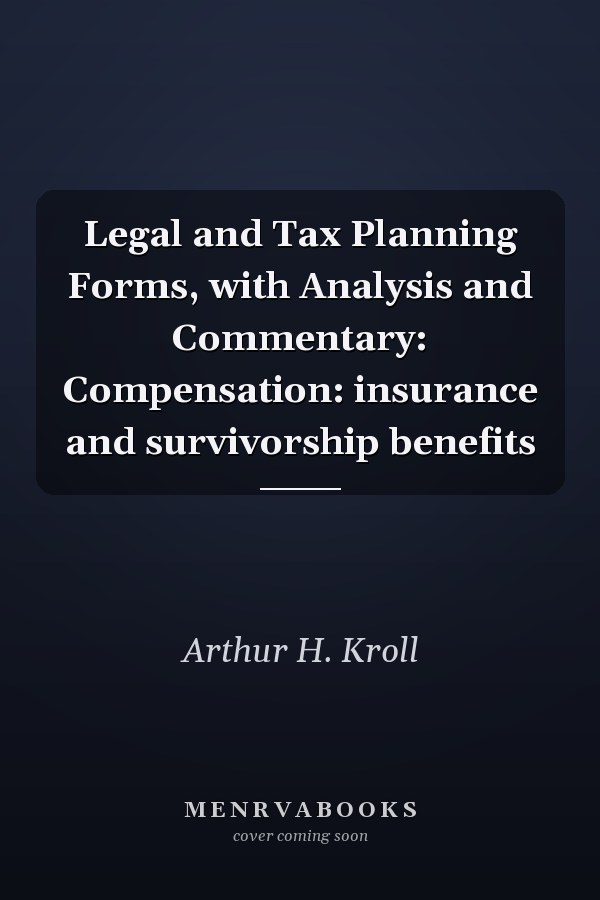 Legal and Tax Planning Forms, with Analysis and Commentary: Compensation: insurance and survivorship benefits