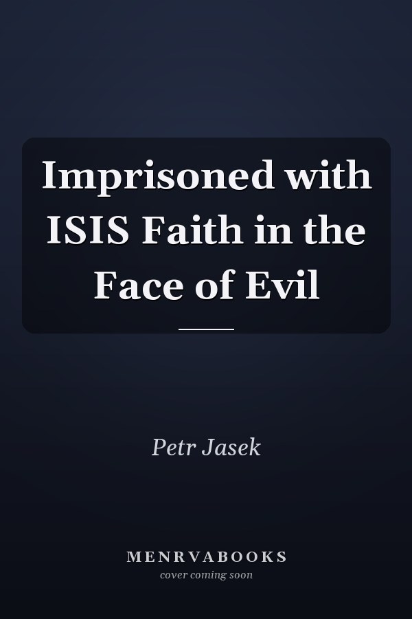 Imprisoned with ISIS Faith in the Face of Evil