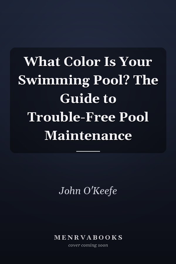 What Color Is Your Swimming Pool? The Guide to Trouble-Free Pool Maintenance