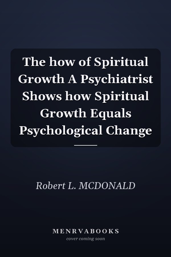 The how of Spiritual Growth A Psychiatrist Shows how Spiritual Growth Equals Psychological Change