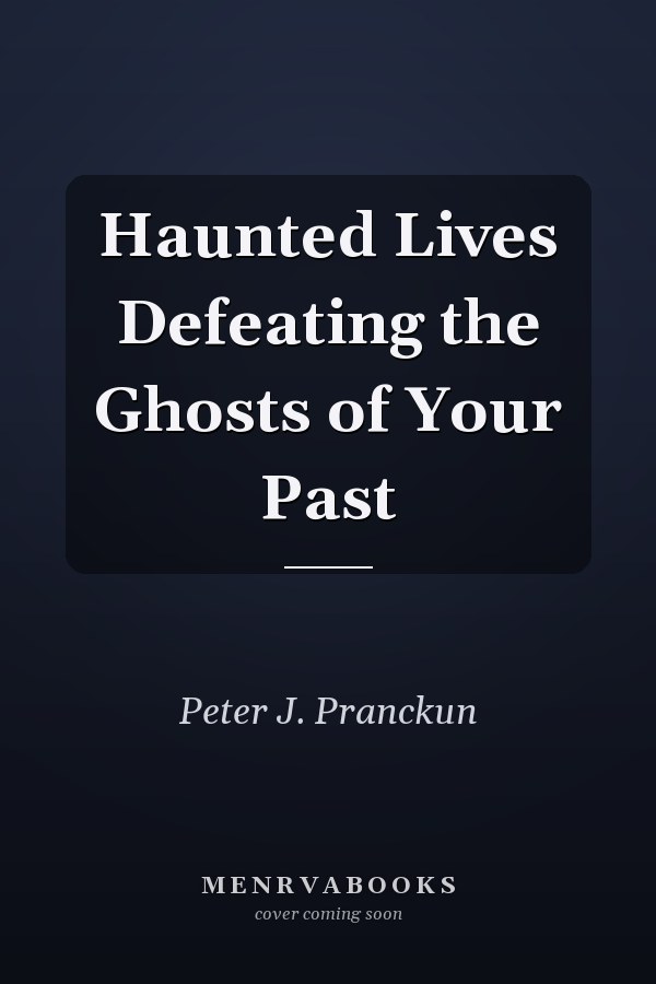 Haunted Lives Defeating the Ghosts of Your Past