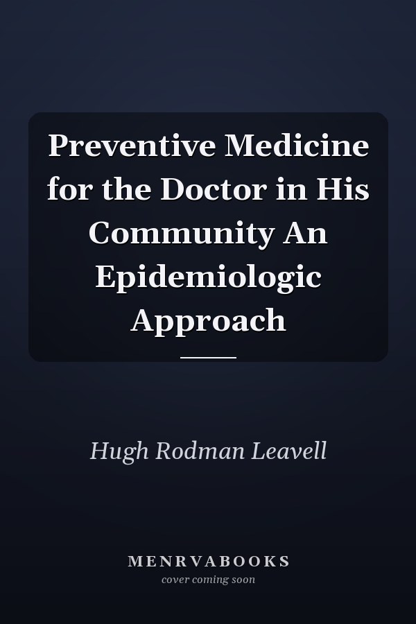 Preventive Medicine for the Doctor in His Community An Epidemiologic Approach