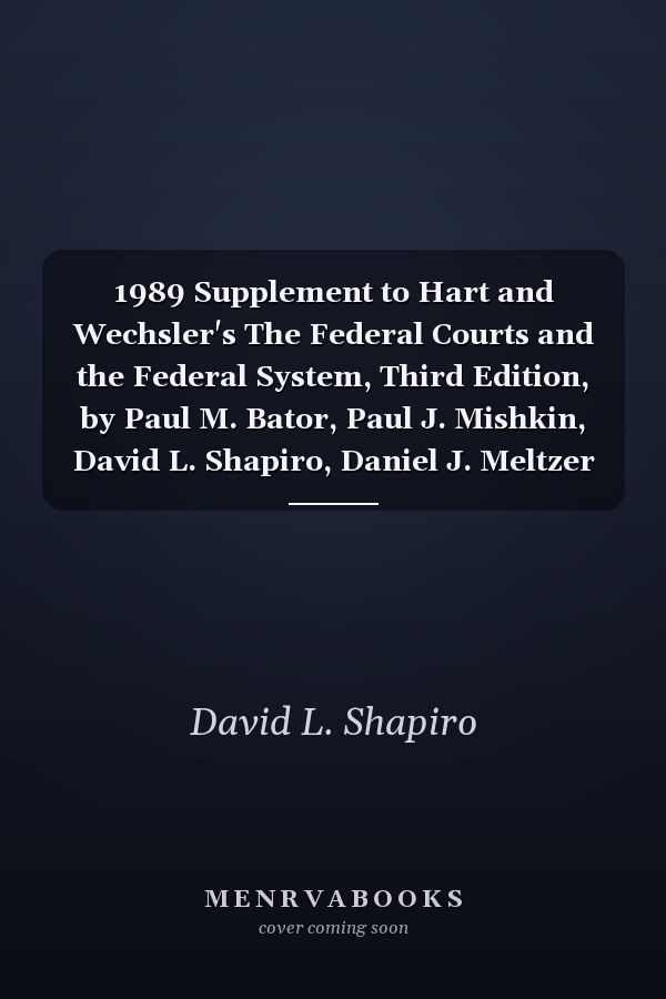 1989 Supplement to Hart and Wechsler's The Federal Courts and the Federal System, Third Edition, by Paul M. Bator, Paul J. Mishkin, David L. Shapiro, Daniel J. Meltzer