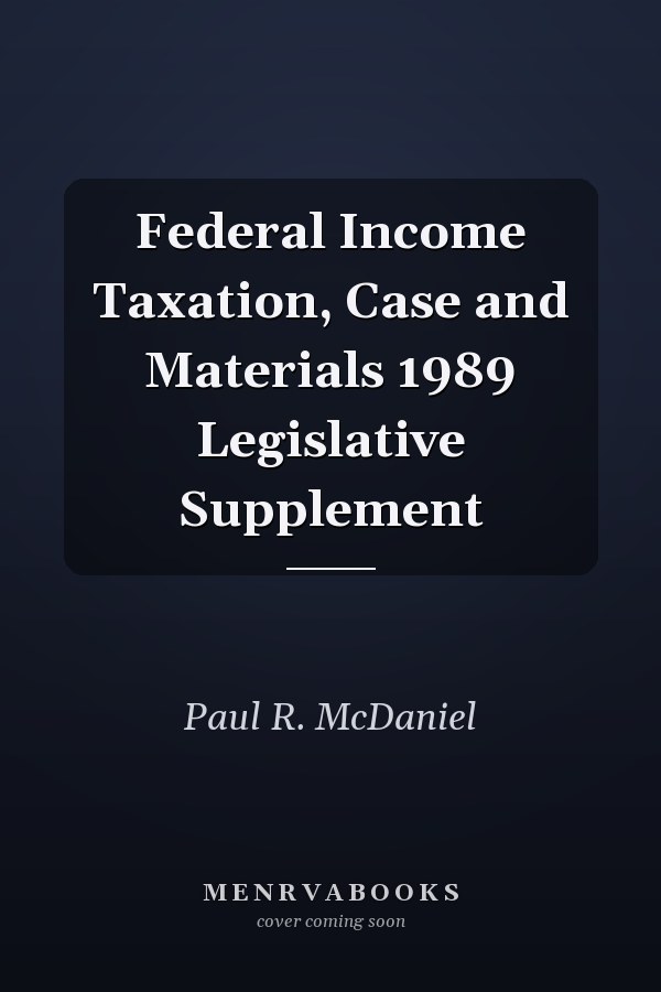 Federal Income Taxation, Case and Materials 1989 Legislative Supplement