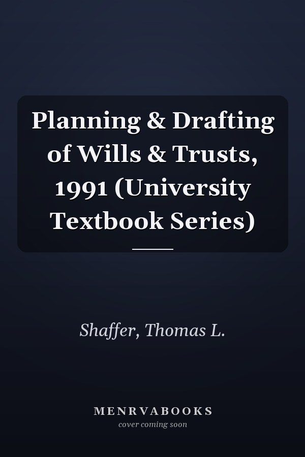 Planning & Drafting of Wills & Trusts, 1991 (University Textbook Series)