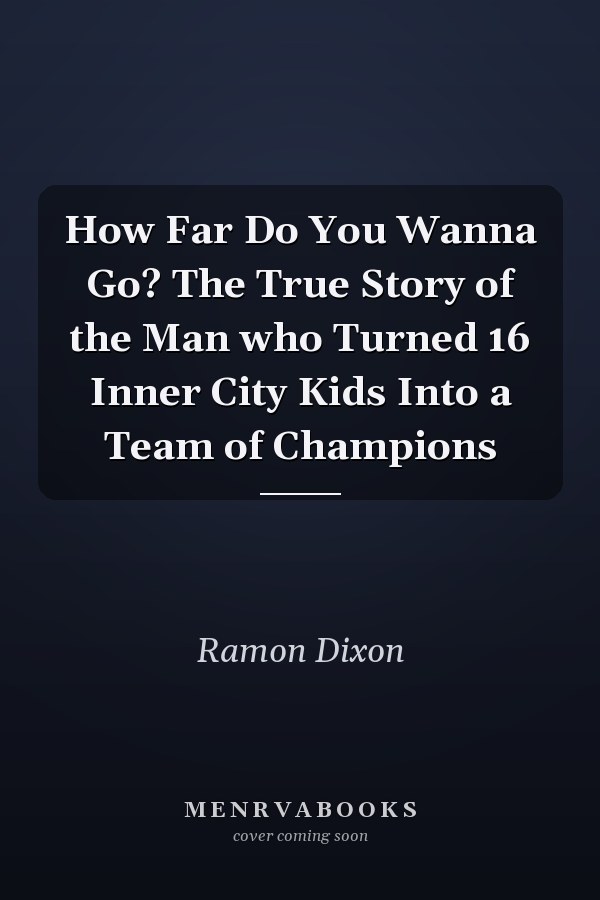 How Far Do You Wanna Go? The True Story of the Man who Turned 16 Inner City Kids Into a Team of Champions