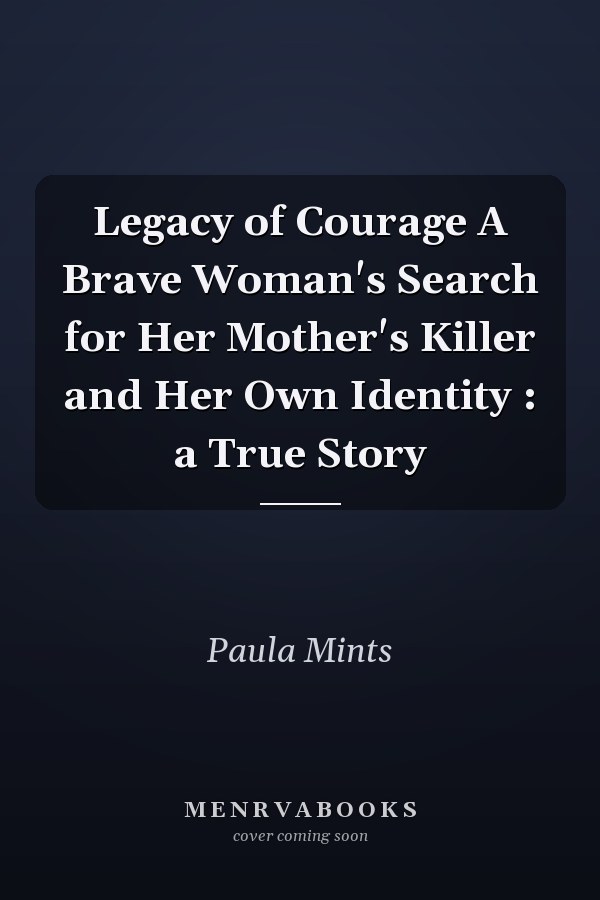 Legacy of Courage A Brave Woman's Search for Her Mother's Killer and Her Own Identity : a True Story