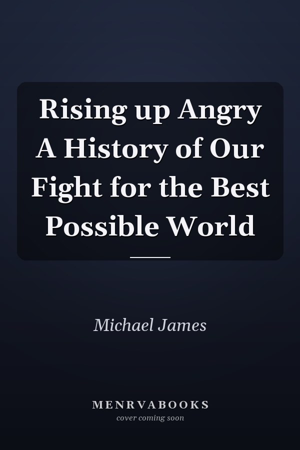 Rising up Angry A History of Our Fight for the Best Possible World