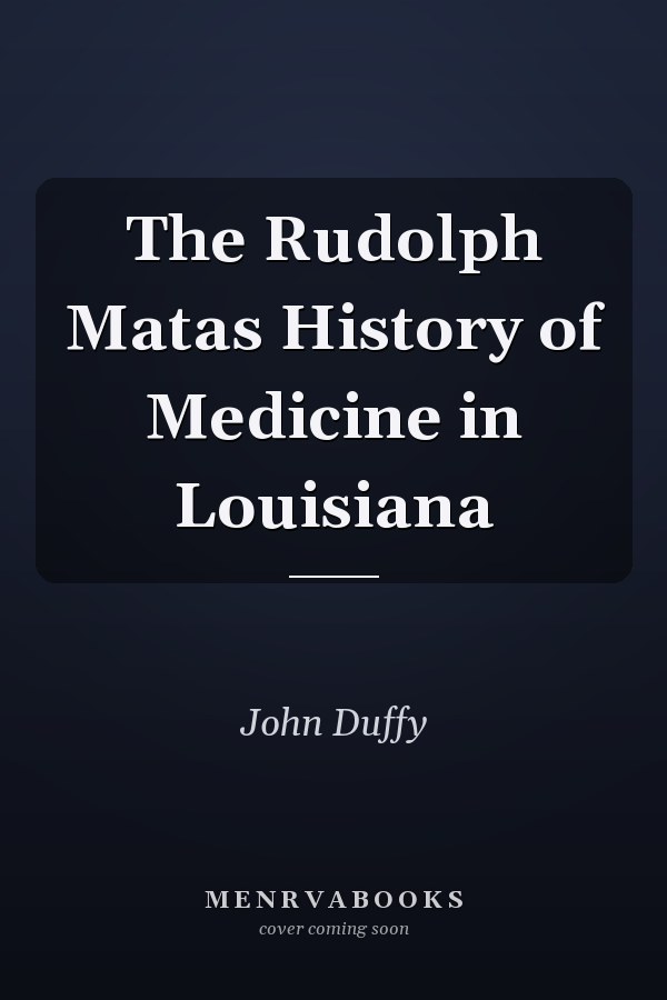 The Rudolph Matas History of Medicine in Louisiana
