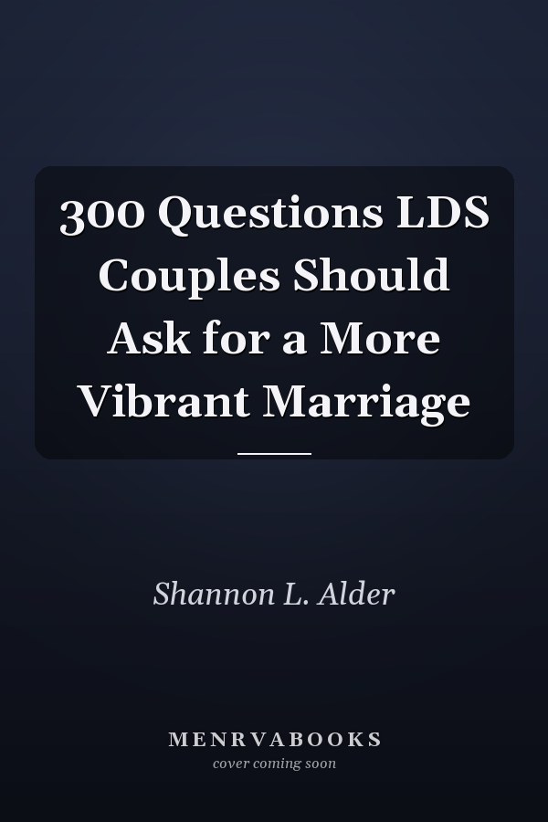 300 Questions LDS Couples Should Ask for a More Vibrant Marriage