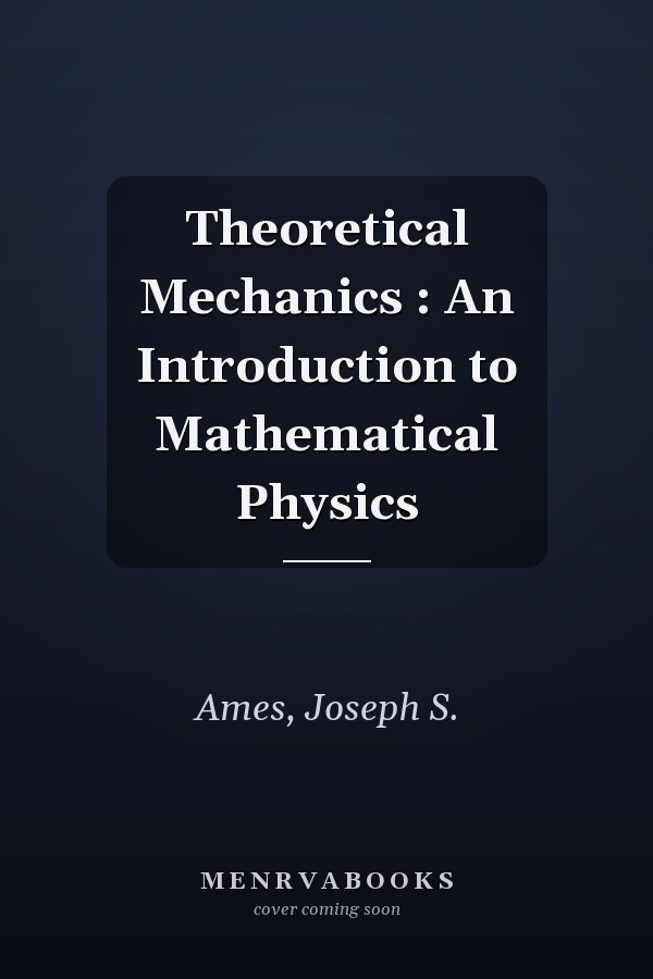 Theoretical Mechanics : An Introduction to Mathematical Physics