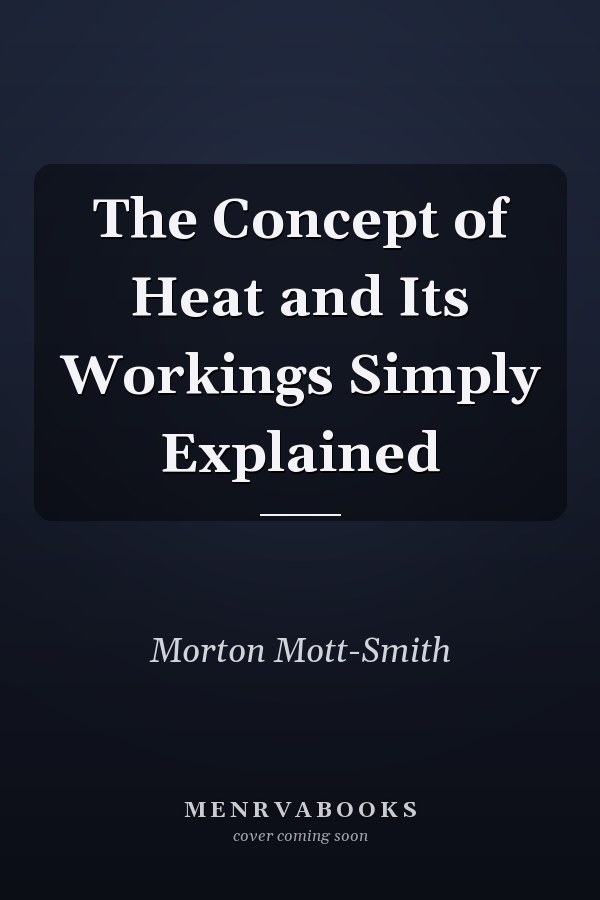 The Concept of Heat and Its Workings Simply Explained