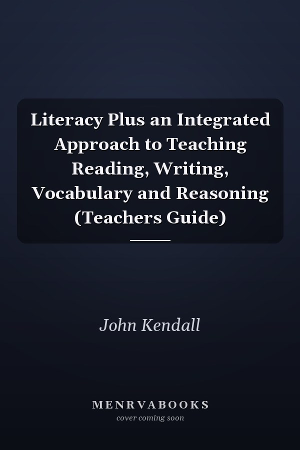 Literacy Plus an Integrated Approach to Teaching Reading, Writing, Vocabulary and Reasoning (Teachers Guide)
