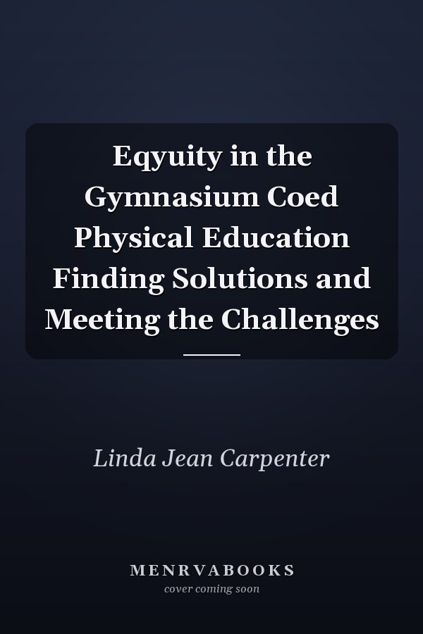 Eqyuity in the Gymnasium Coed Physical Education Finding Solutions and Meeting the Challenges