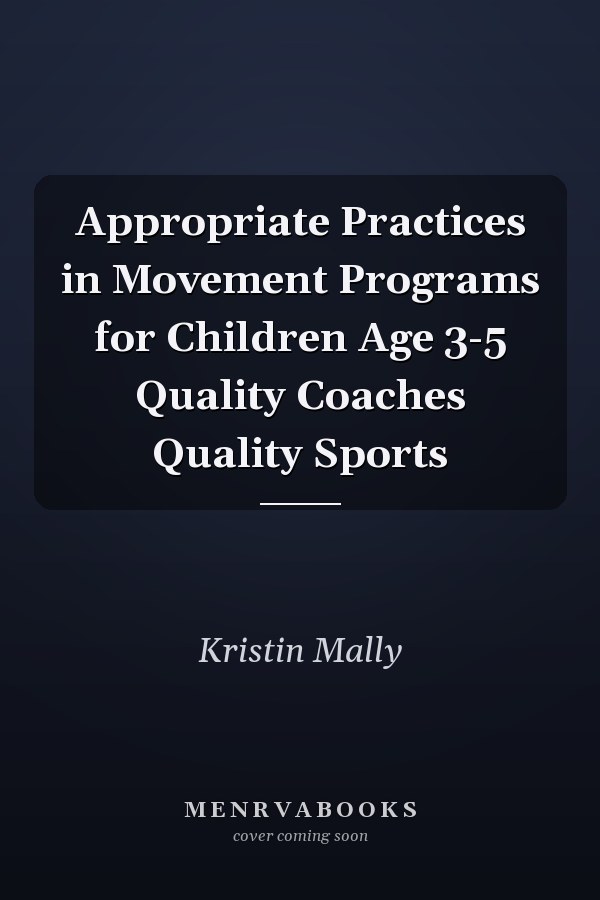 Appropriate Practices in Movement Programs for Children Age 3-5 Quality Coaches Quality Sports