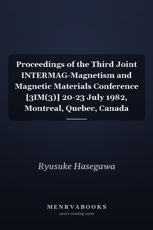 Proceedings of the Third Joint INTERMAG-Magnetism and Magnetic Materials Conference [3IM(3)] 20-23 July 1982, Montreal, Quebec, Canada
