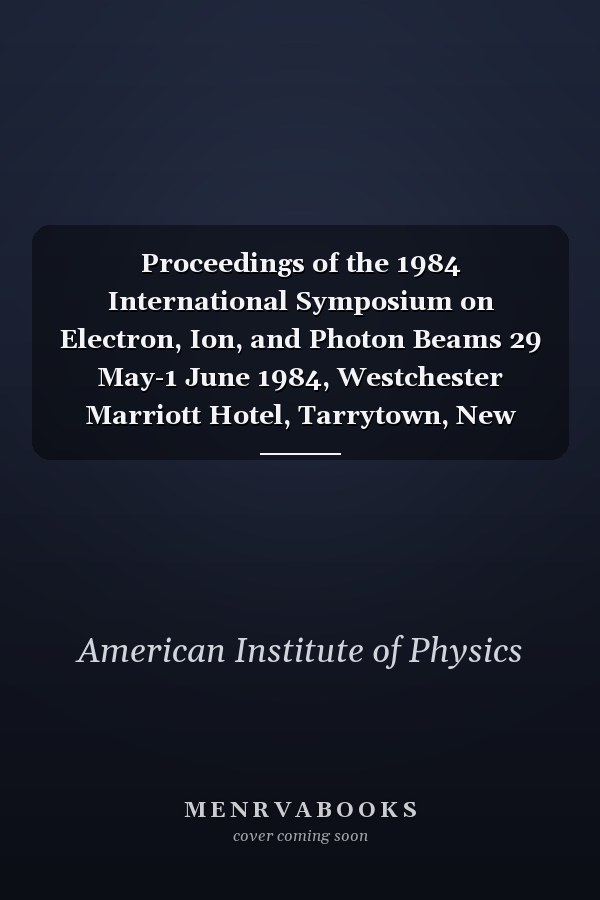 Proceedings of the 1984 International Symposium on Electron, Ion, and Photon Beams 29 May-1 June 1984, Westchester Marriott Hotel, Tarrytown, New York