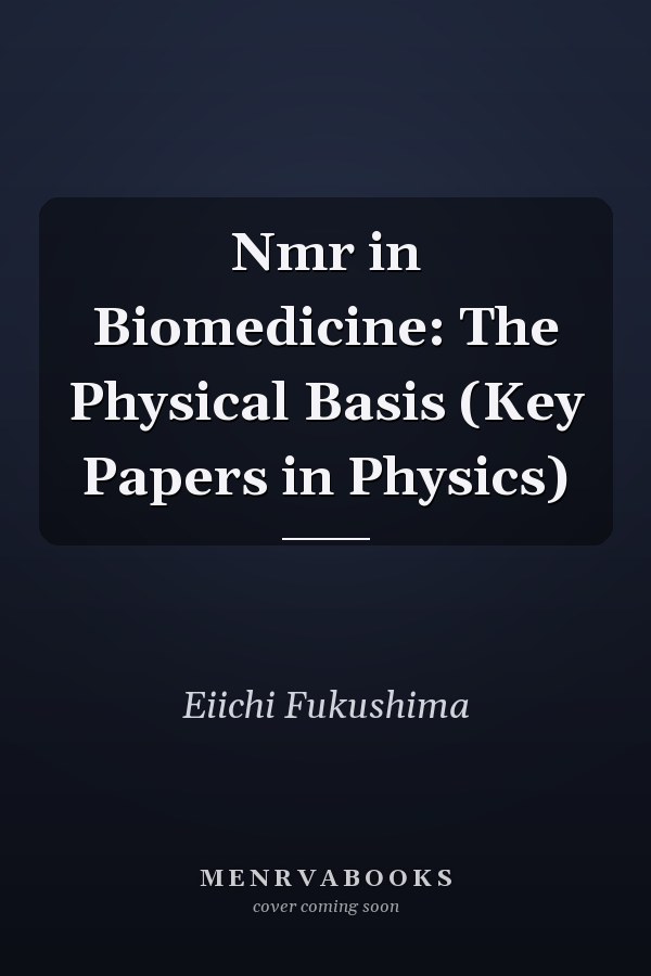 Nmr in Biomedicine: The Physical Basis (Key Papers in Physics)