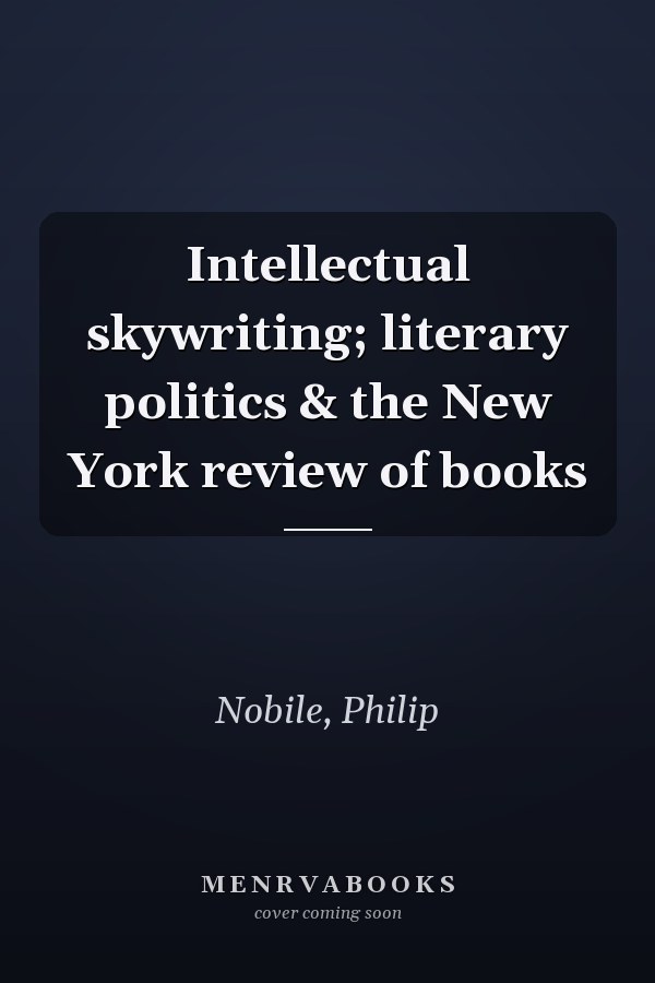 Intellectual skywriting; literary politics & the New York review of books