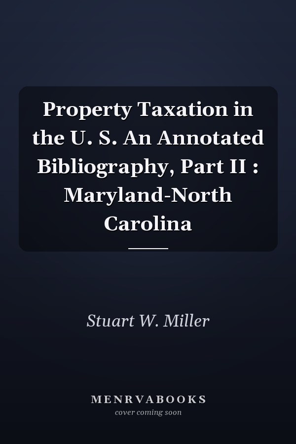Property Taxation in the U. S. An Annotated Bibliography, Part II : Maryland-North Carolina