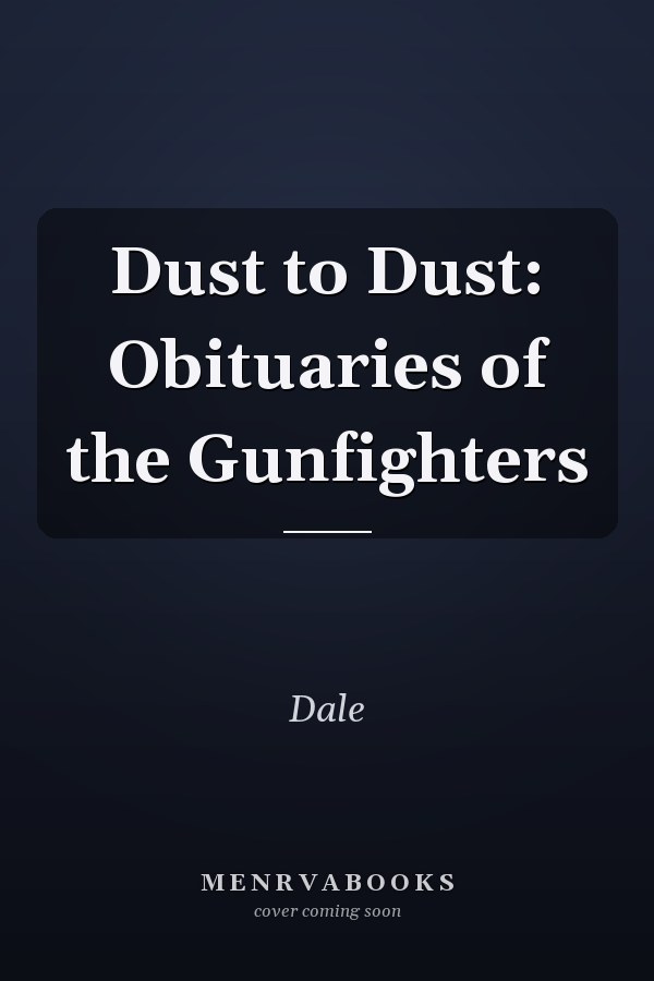 Dust to Dust: Obituaries of the Gunfighters
