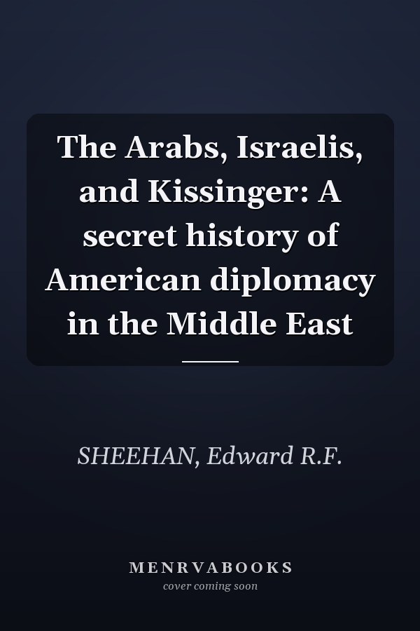 The Arabs, Israelis, and Kissinger: A secret history of American diplomacy in the Middle East
