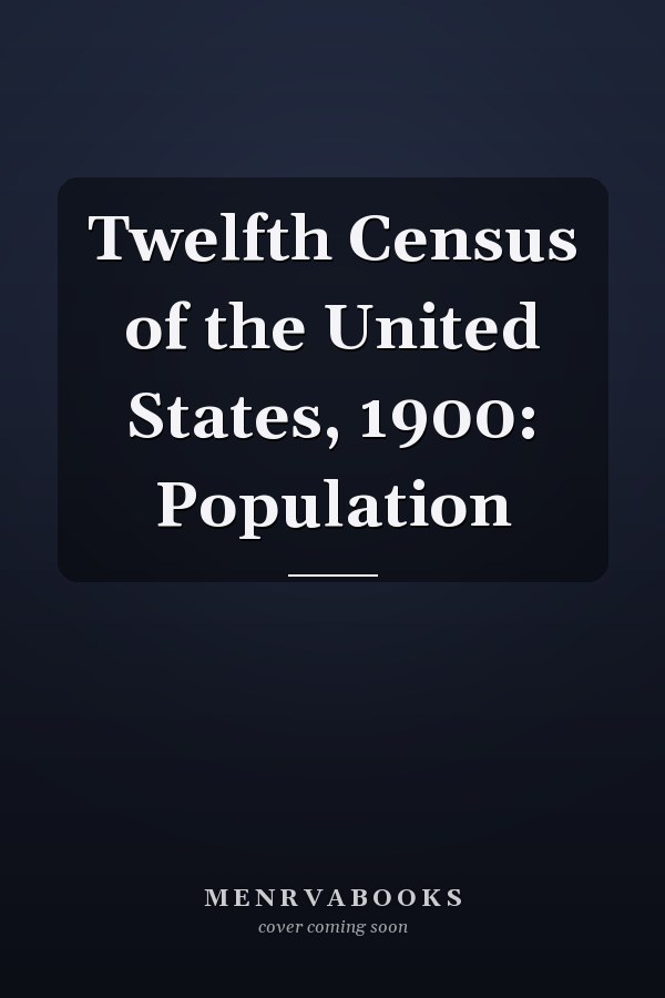 Twelfth Census of the United States, 1900: Population