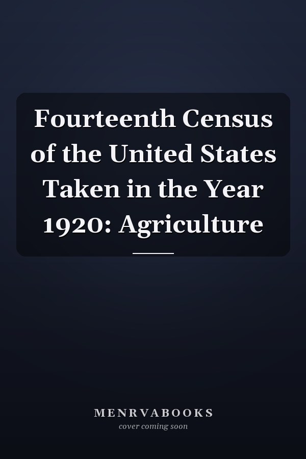 Fourteenth Census of the United States Taken in the Year 1920: Agriculture