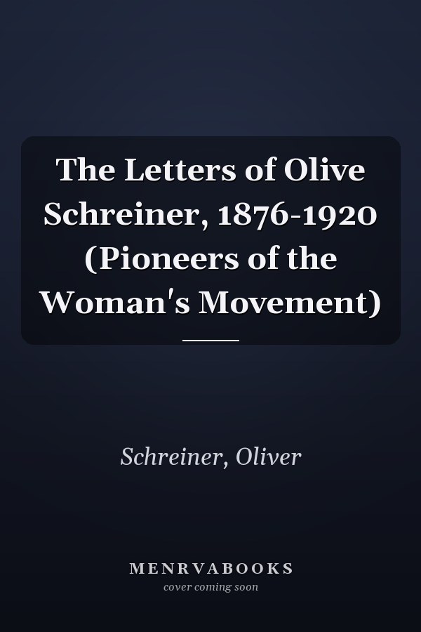 The Letters of Olive Schreiner, 1876-1920 (Pioneers of the Woman's Movement)