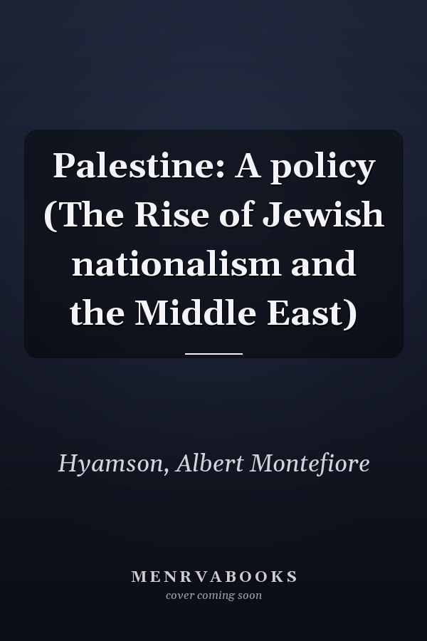 Palestine: A policy (The Rise of Jewish nationalism and the Middle East)