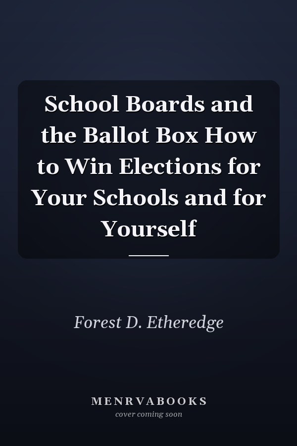 School Boards and the Ballot Box How to Win Elections for Your Schools and for Yourself