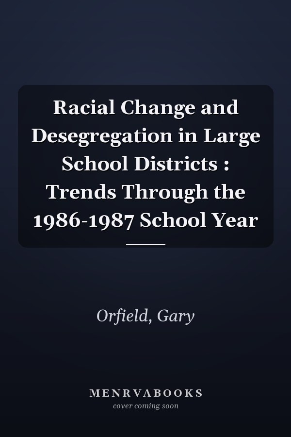 Racial Change and Desegregation in Large School Districts : Trends Through the 1986-1987 School Year
