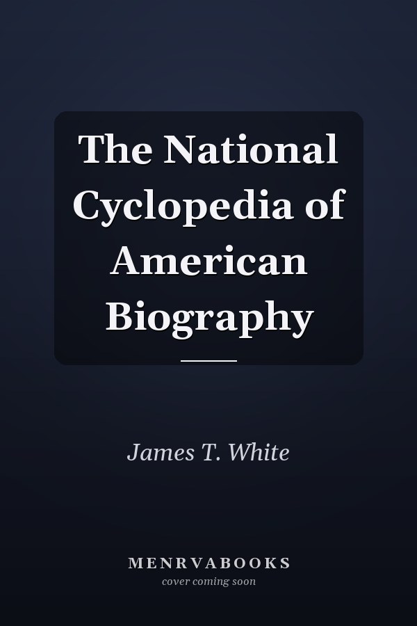 The National Cyclopedia of American Biography