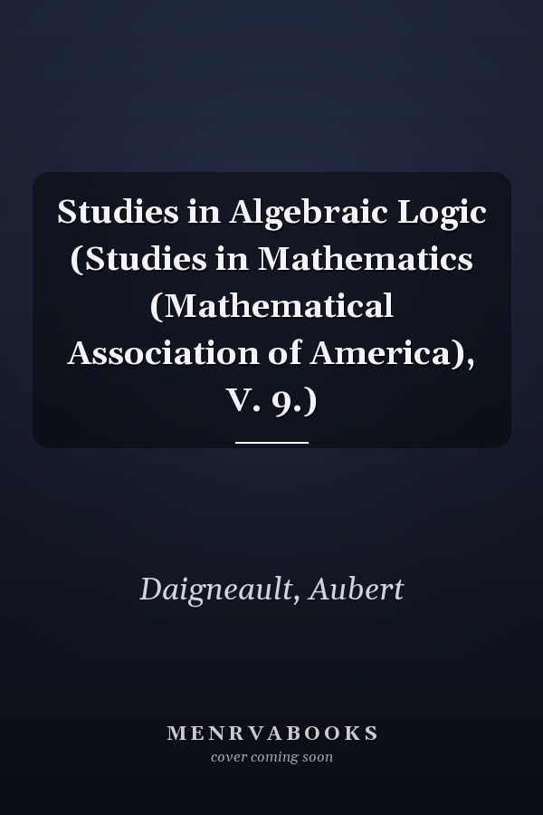 Studies in Algebraic Logic (Studies in Mathematics (Mathematical Association of America), V. 9.)