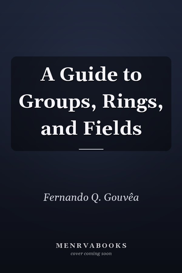 A Guide to Groups, Rings, and Fields