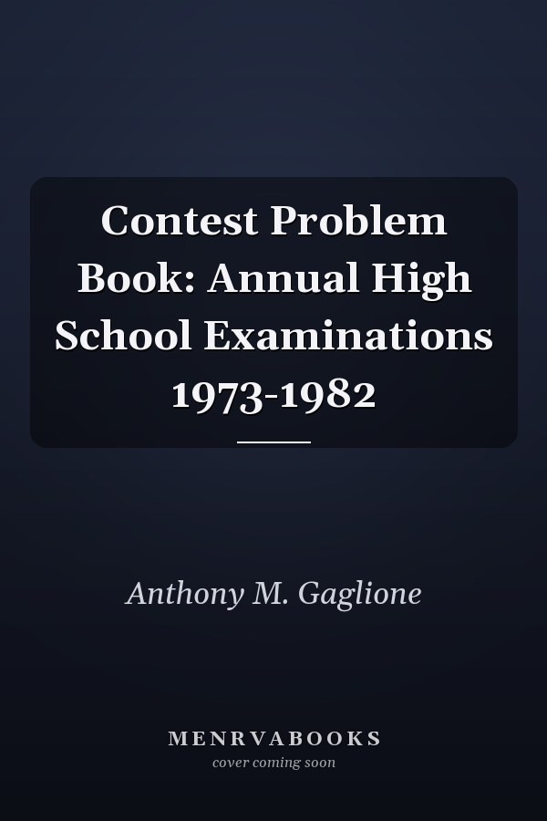 Contest Problem Book: Annual High School Examinations 1973-1982